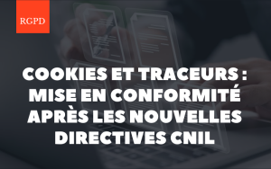 Cookies et traceurs : mise en conformité après les nouvelles directives CNIL