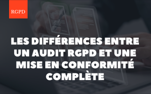 Les différences entre un audit RGPD et une mise en conformité complète