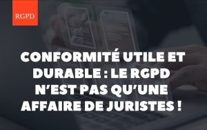 Pour une conformité utile et durable : le RGPD n’est pas qu’une affaire de juristes !