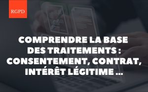 Comprendre la base légale des traitements : consentement, contrat, intérêt légitime …