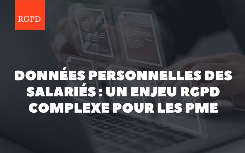 Données personnelles des salariés : un enjeu RGPD complexe pour les PME