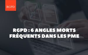 RGPD : 6 angles morts fréquents dans les PME