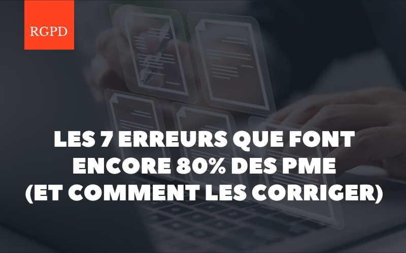 RGPD : les 7 erreurs que font encore 80% des PME en 2026 (et comment les corriger)