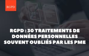 RGPD : 30 traitements de données personnelles souvent oubliés par les PME