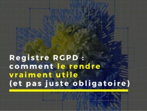 Registre RGPD : comment en faire un véritable outil de pilotage stratégique