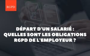 Départ d&rsquo;un salarié : quelles sont les obligations RGPD de l’employeur ?